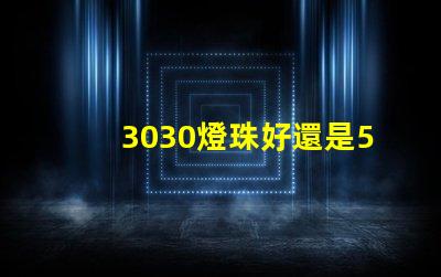 3030燈珠好還是5730燈珠好？